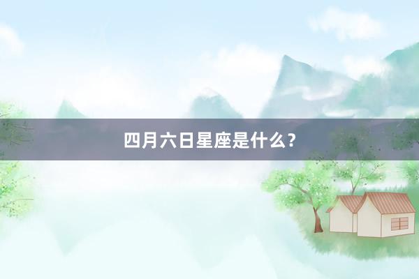 四月六日星座是什么？
